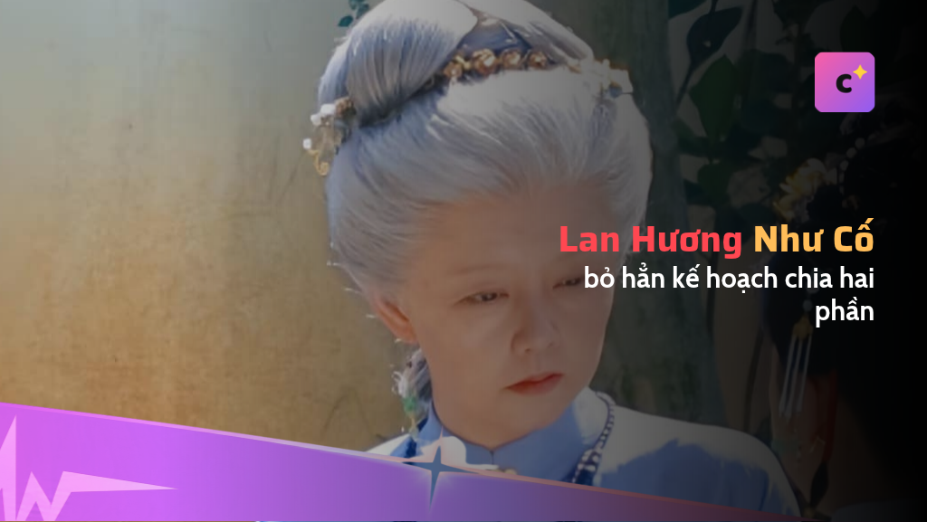"Lan Hương Như Cố" khép lại: 47 tập chiếu liền, bỏ hẳn kế hoạch chia hai phần